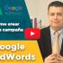 ¿Cómo crear una campaña en Google Adwords?